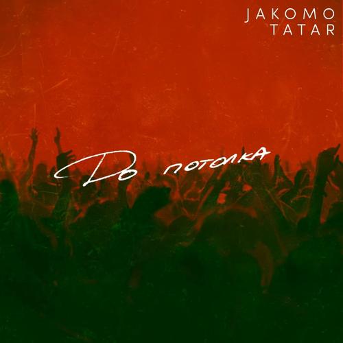 JAKOMO, TATAR - До потолка  (2021)