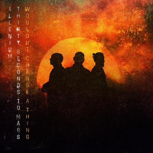 ILLENIUM, Thirty Seconds To Mars - Wouldn’t Change A Thing  (2021)