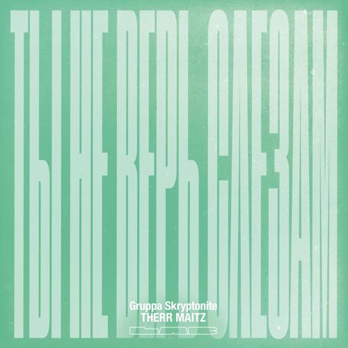 Gruppa Skryptonite, Therr Maitz - Ты не верь слезам (LAB с Антоном Беляевым)  (2021)