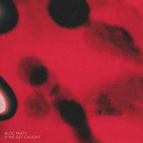 Bloc Party - If We Get Caught  (2022)