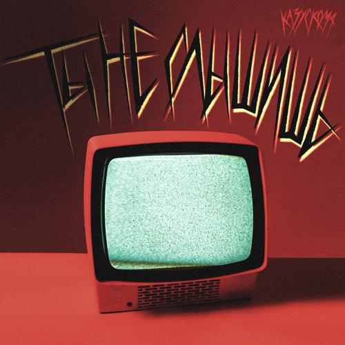 КАЗУСКОМА - ТЫ НЕ СЛЫШИШЬ  (2022)