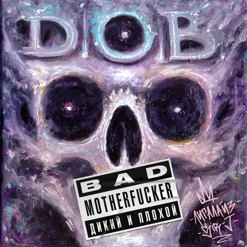 D.O.B., Лигалайз, Sir-J - BAD MOTHERFUCKER (Дикий и Плохой)  (2022)