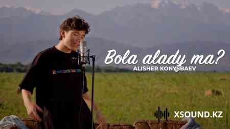 Alisher Konysbaev - Bola alady ma